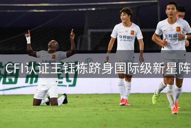 CFI认证王钰栋跻身国际级新星阵容